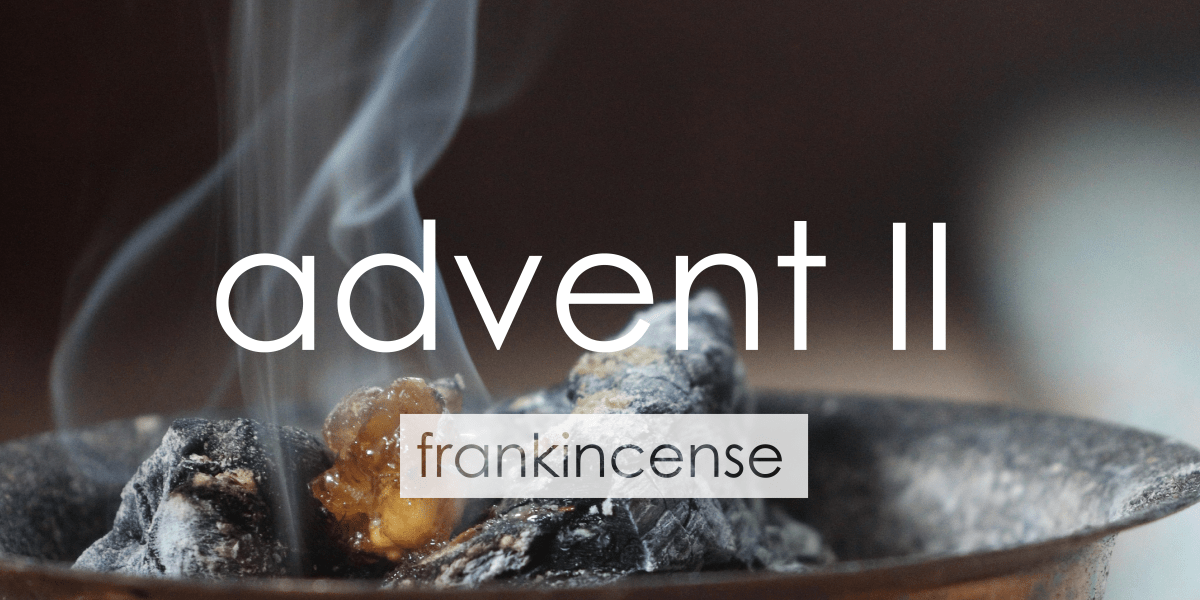 Advent II |&nbsp;Frankincense